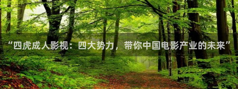 广西密本南瓜：“四虎成人影视：四大势力，带你中国电影产业的未来”