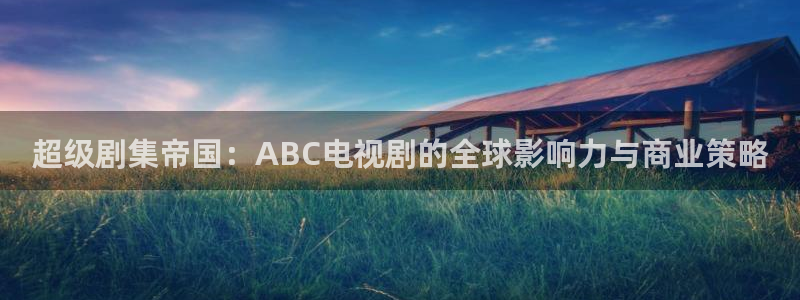 南瓜电影手机版下载：超级剧集帝国：ABC电视剧的全球影响力与商业策略